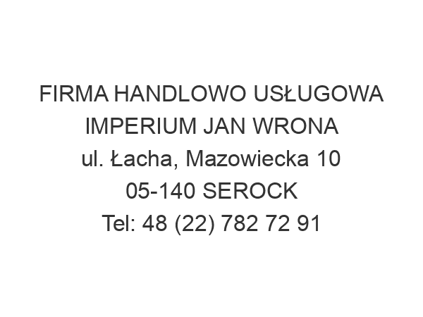 FIRMA HANDLOWO USŁUGOWA IMPERIUM JAN WRONA ul. Łacha, Mazowiecka 10 