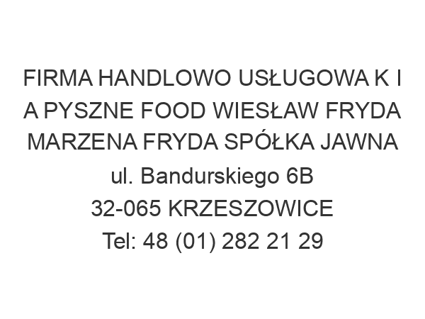 FIRMA HANDLOWO USŁUGOWA K I A PYSZNE FOOD WIESŁAW FRYDA MARZENA FRYDA SPÓŁKA JAWNA ul. Bandurskiego 6B 