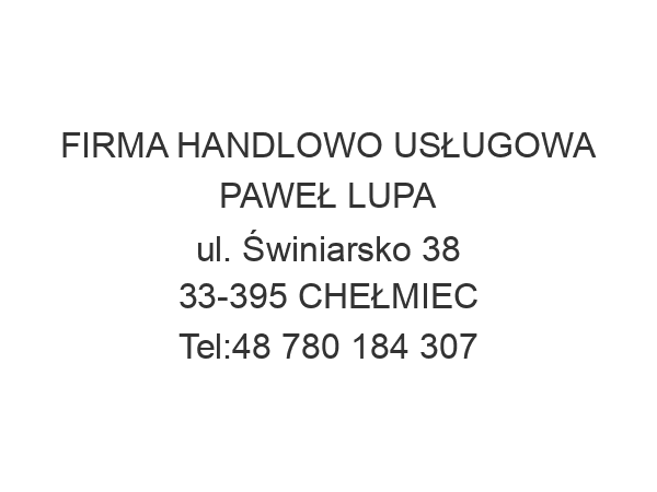 FIRMA HANDLOWO USŁUGOWA PAWEŁ LUPA ul. Świniarsko 38 