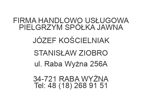 FIRMA HANDLOWO USŁUGOWA PIELGRZYM SPÓŁKA JAWNA JÓZEF KOŚCIELNIAK STANISŁAW ZIOBRO ul. Raba Wyżna 256A 