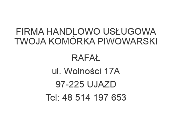 FIRMA HANDLOWO USŁUGOWA TWOJA KOMÓRKA PIWOWARSKI RAFAŁ ul. Wolności 17A 