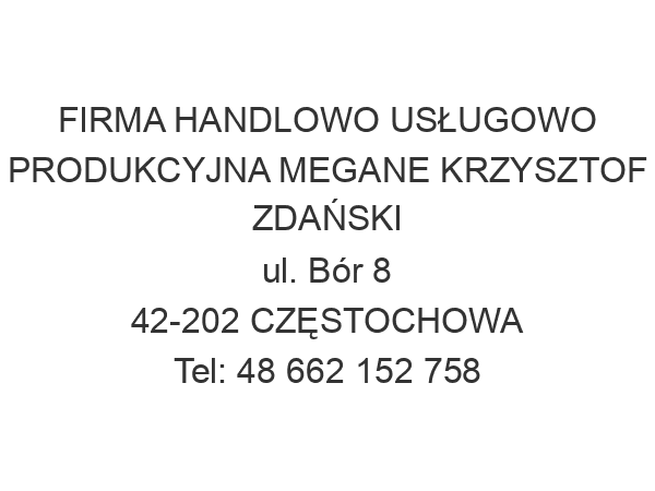 FIRMA HANDLOWO USŁUGOWO PRODUKCYJNA MEGANE KRZYSZTOF ZDAŃSKI ul. Bór 8 