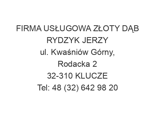 FIRMA USŁUGOWA ZŁOTY DĄB RYDZYK JERZY ul. Kwaśniów Górny, Rodacka 2 