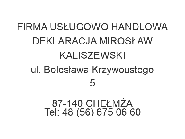 FIRMA USŁUGOWO HANDLOWA DEKLARACJA MIROSŁAW KALISZEWSKI ul. Bolesława Krzywoustego 5 