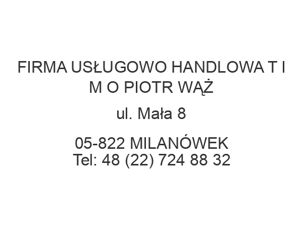 FIRMA USŁUGOWO HANDLOWA T I M O PIOTR WĄŻ ul. Mała 8 