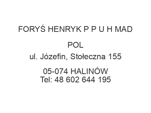 FORYŚ HENRYK P P U H MAD POL ul. Józefin, Stołeczna 155 