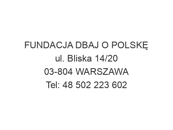 FUNDACJA DBAJ O POLSKĘ ul. Bliska 14/20 