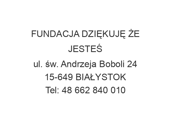 FUNDACJA DZIĘKUJĘ ŻE JESTEŚ ul. św. Andrzeja Boboli 24 