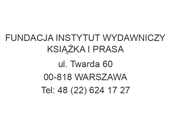 FUNDACJA INSTYTUT WYDAWNICZY KSIĄŻKA I PRASA ul. Twarda 60 