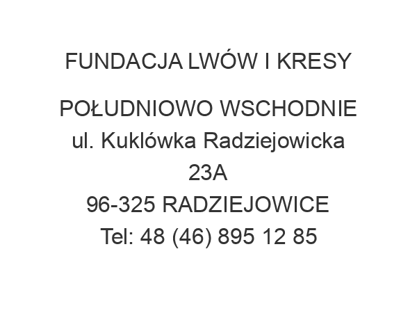 FUNDACJA LWÓW I KRESY POŁUDNIOWO WSCHODNIE ul. Kuklówka Radziejowicka 23A 