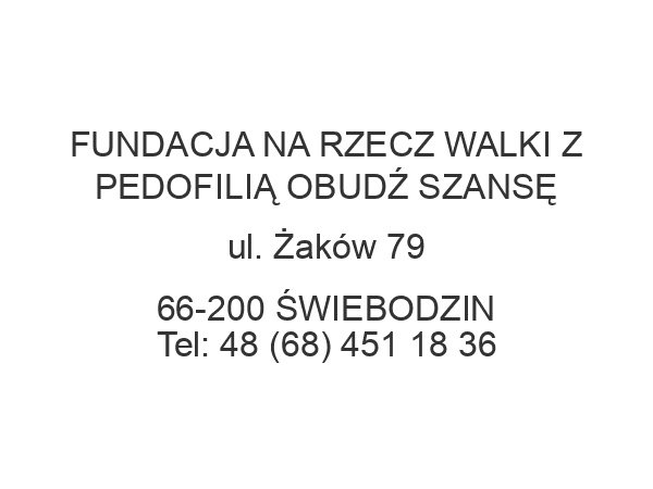 FUNDACJA NA RZECZ WALKI Z PEDOFILIĄ OBUDŹ SZANSĘ ul. Żaków 79 