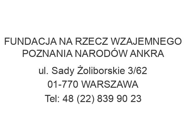 FUNDACJA NA RZECZ WZAJEMNEGO POZNANIA NARODÓW ANKRA ul. Sady Żoliborskie 3/62 