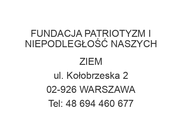 FUNDACJA PATRIOTYZM I NIEPODLEGŁOŚĆ NASZYCH ZIEM ul. Kołobrzeska 2 