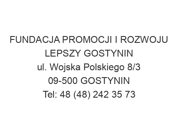 FUNDACJA PROMOCJI I ROZWOJU LEPSZY GOSTYNIN ul. Wojska Polskiego 8/3 