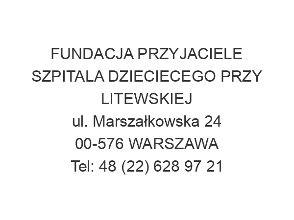 FUNDACJA PRZYJACIELE SZPITALA DZIECIECEGO PRZY LITEWSKIEJ ul. Marszałkowska 24 