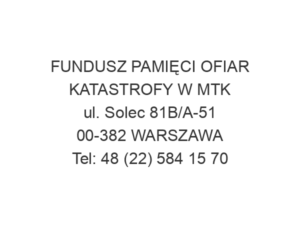 FUNDUSZ PAMIĘCI OFIAR KATASTROFY W MTK ul. Solec 81B/A-51 