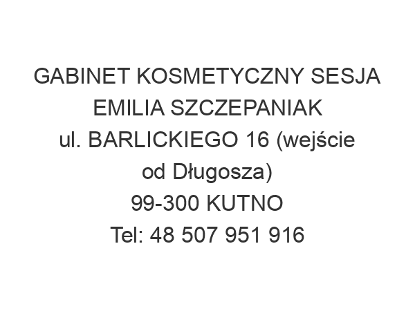 GABINET KOSMETYCZNY SESJA EMILIA SZCZEPANIAK ul. BARLICKIEGO 16 (wejście od Długosza) 