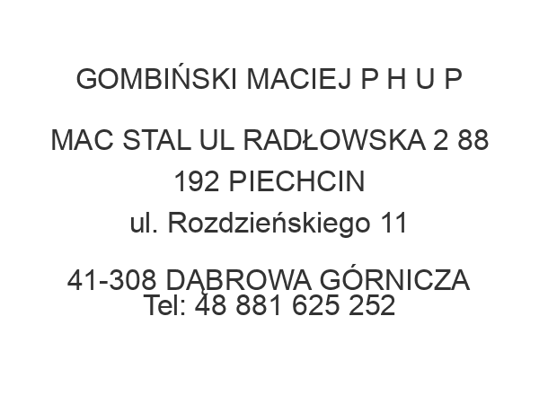 GOMBIŃSKI MACIEJ P H U P MAC STAL UL RADŁOWSKA 2 88 192 PIECHCIN ul. Rozdzieńskiego 11 