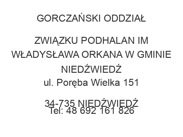 GORCZAŃSKI ODDZIAŁ ZWIĄZKU PODHALAN IM WŁADYSŁAWA ORKANA W GMINIE NIEDŹWIEDŹ ul. Poręba Wielka 151 