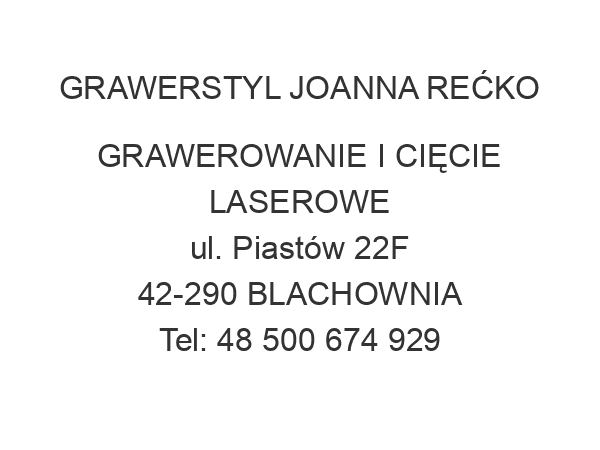 GRAWERSTYL JOANNA REĆKO GRAWEROWANIE I CIĘCIE LASEROWE ul. Piastów 22F 