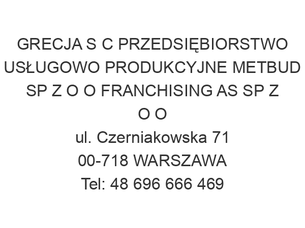 GRECJA S C PRZEDSIĘBIORSTWO USŁUGOWO PRODUKCYJNE METBUD SP Z O O FRANCHISING AS SP Z O O ul. Czerniakowska 71 