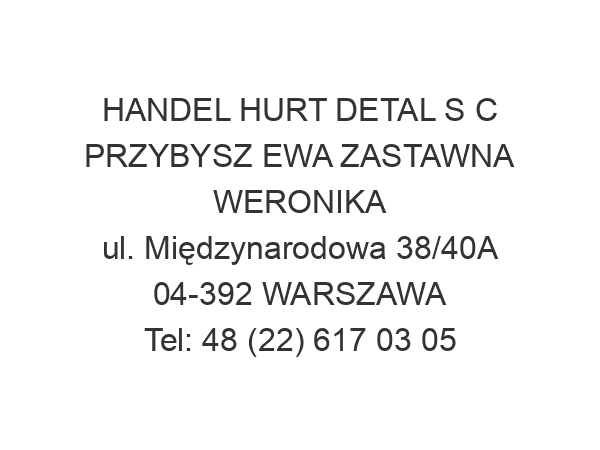 HANDEL HURT DETAL S C PRZYBYSZ EWA ZASTAWNA WERONIKA ul. Międzynarodowa 38/40A 