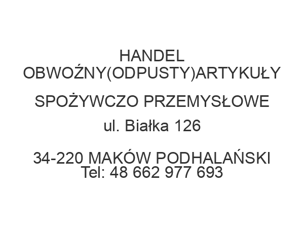 HANDEL OBWOŹNY(ODPUSTY)ARTYKUŁY SPOŻYWCZO PRZEMYSŁOWE ul. Białka 126 