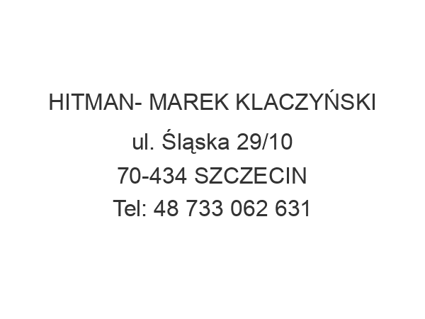 HITMAN- MAREK KLACZYŃSKI ul. Śląska 29/10 