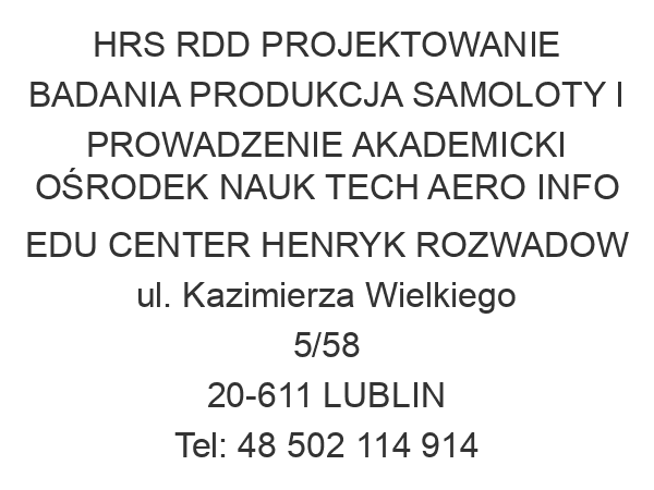 HRS RDD PROJEKTOWANIE BADANIA PRODUKCJA SAMOLOTY I PROWADZENIE AKADEMICKI OŚRODEK NAUK TECH AERO INFO EDU CENTER HENRYK ROZWADOW ul. Kazimierza Wielkiego 5/58 