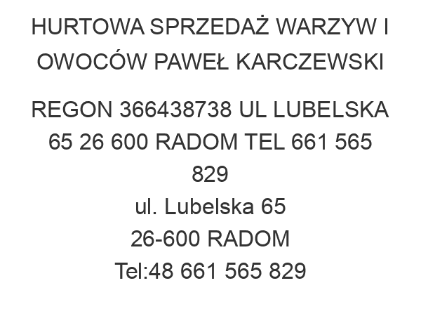 HURTOWA SPRZEDAŻ WARZYW I OWOCÓW PAWEŁ KARCZEWSKI REGON 366438738 UL LUBELSKA 65 26 600 RADOM TEL 661 565 829 ul. Lubelska 65 