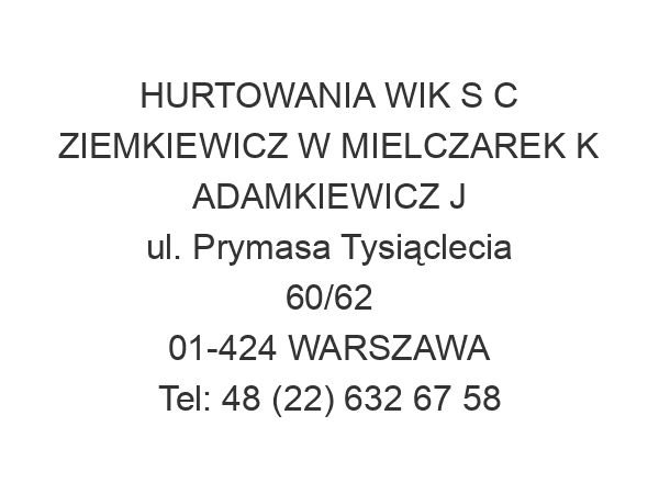 HURTOWANIA WIK S C ZIEMKIEWICZ W MIELCZAREK K ADAMKIEWICZ J ul. Prymasa Tysiąclecia 60/62 