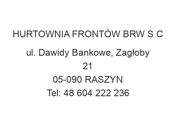 HURTOWNIA FRONTÓW BRW S C ul. Dawidy Bankowe, Zagłoby 21 