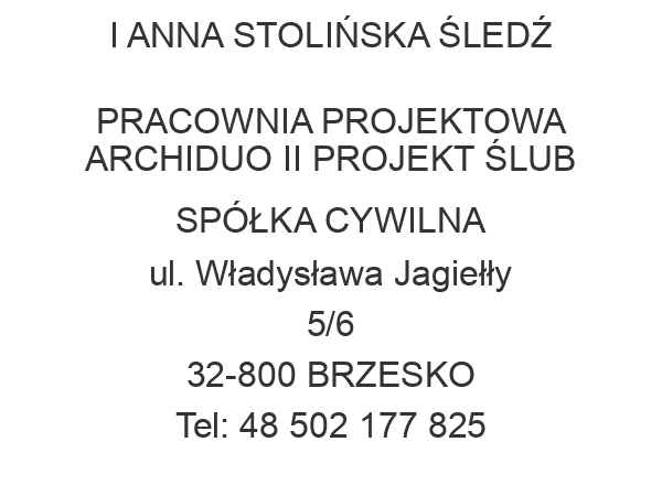 I ANNA STOLIŃSKA ŚLEDŹ PRACOWNIA PROJEKTOWA ARCHIDUO II PROJEKT ŚLUB SPÓŁKA CYWILNA ul. Władysława Jagiełły 5/6 