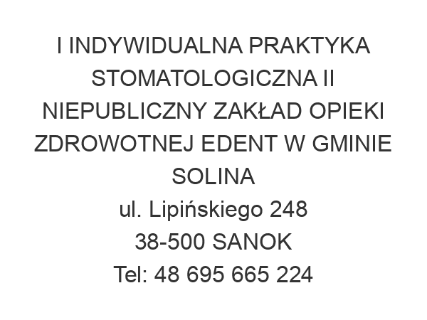 I INDYWIDUALNA PRAKTYKA STOMATOLOGICZNA II NIEPUBLICZNY ZAKŁAD OPIEKI ZDROWOTNEJ EDENT W GMINIE SOLINA ul. Lipińskiego 248 