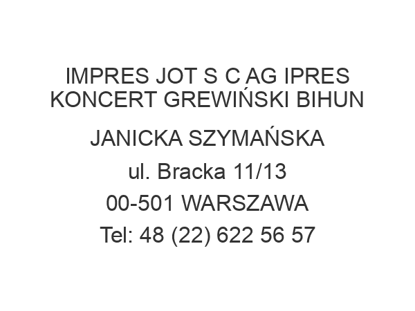 IMPRES JOT S C AG IPRES KONCERT GREWIŃSKI BIHUN JANICKA SZYMAŃSKA ul. Bracka 11/13 