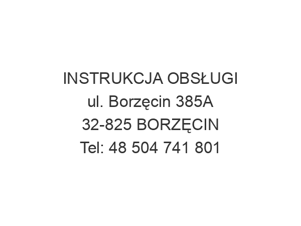 INSTRUKCJA OBSŁUGI ul. Borzęcin 385A 