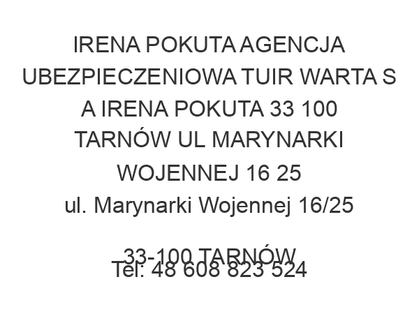 IRENA POKUTA AGENCJA UBEZPIECZENIOWA TUIR WARTA S A IRENA POKUTA 33 100 TARNÓW UL MARYNARKI WOJENNEJ 16 25 ul. Marynarki Wojennej 16/25 