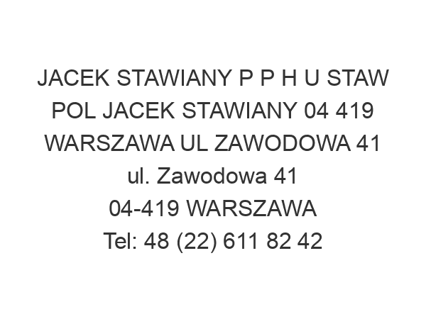 JACEK STAWIANY P P H U STAW POL JACEK STAWIANY 04 419 WARSZAWA UL ZAWODOWA 41 ul. Zawodowa 41 