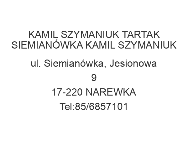 KAMIL SZYMANIUK TARTAK SIEMIANÓWKA KAMIL SZYMANIUK ul. Siemianówka, Jesionowa 9 