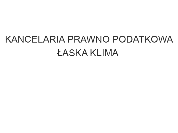 KANCELARIA PRAWNO PODATKOWA ŁASKA KLIMA & WSPÓLNICY SP Z O O ul. Reymonta 22 