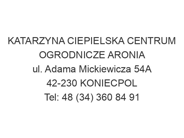 KATARZYNA CIEPIELSKA CENTRUM OGRODNICZE ARONIA ul. Adama Mickiewicza 54A 