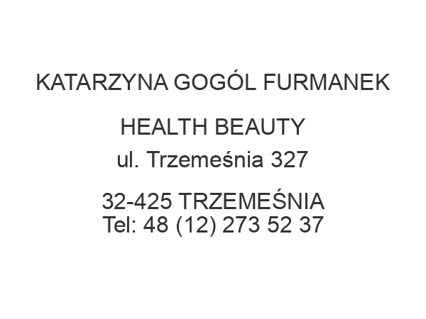 KATARZYNA GOGÓL FURMANEK HEALTH BEAUTY ul. Trzemeśnia 327 