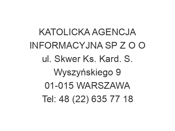 KATOLICKA AGENCJA INFORMACYJNA SP Z O O ul. Skwer Ks. Kard. S. Wyszyńskiego 9 