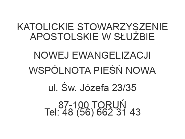 KATOLICKIE STOWARZYSZENIE APOSTOLSKIE W SŁUŻBIE NOWEJ EWANGELIZACJI WSPÓLNOTA PIEŚŃ NOWA ul. Św. Józefa 23/35 