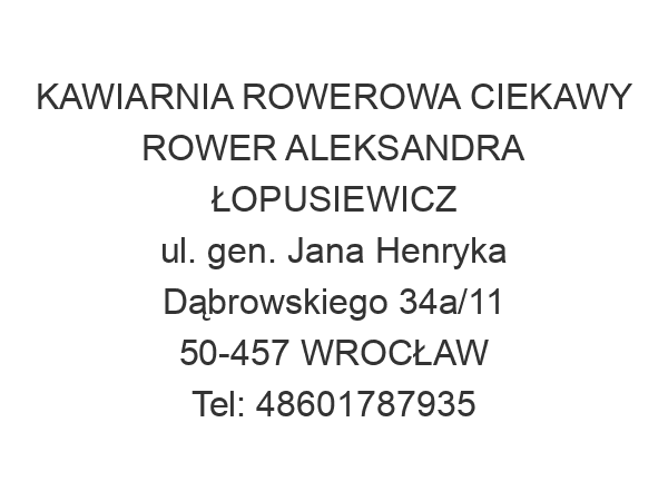 KAWIARNIA ROWEROWA CIEKAWY ROWER ALEKSANDRA ŁOPUSIEWICZ ul. gen. Jana Henryka Dąbrowskiego 34a/11 