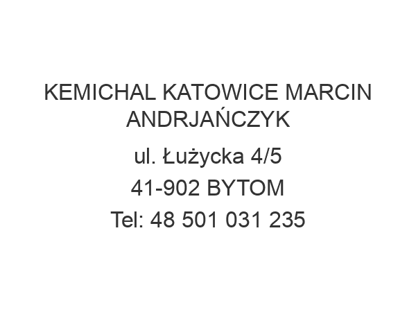 KEMICHAL KATOWICE MARCIN ANDRJAŃCZYK ul. Łużycka 4/5 