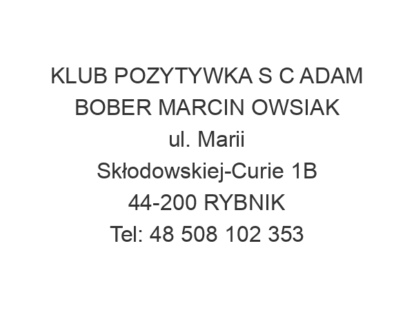 KLUB POZYTYWKA S C ADAM BOBER MARCIN OWSIAK ul. Marii Skłodowskiej-Curie 1B 