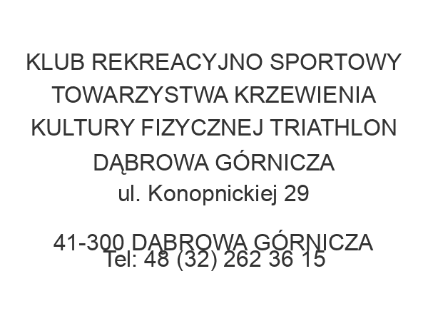 KLUB REKREACYJNO SPORTOWY TOWARZYSTWA KRZEWIENIA KULTURY FIZYCZNEJ TRIATHLON DĄBROWA GÓRNICZA ul. Konopnickiej 29 