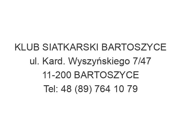 KLUB SIATKARSKI BARTOSZYCE ul. Kard. Wyszyńskiego 7/47 