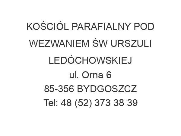 KOŚCIÓL PARAFIALNY POD WEZWANIEM ŚW URSZULI LEDÓCHOWSKIEJ ul. Orna 6 